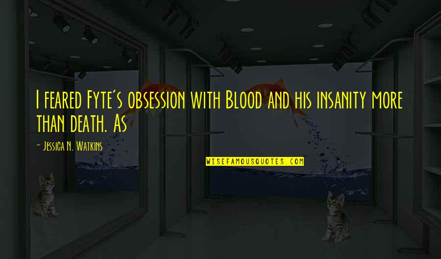 Litore Resort Quotes By Jessica N. Watkins: I feared Fyte's obsession with Blood and his