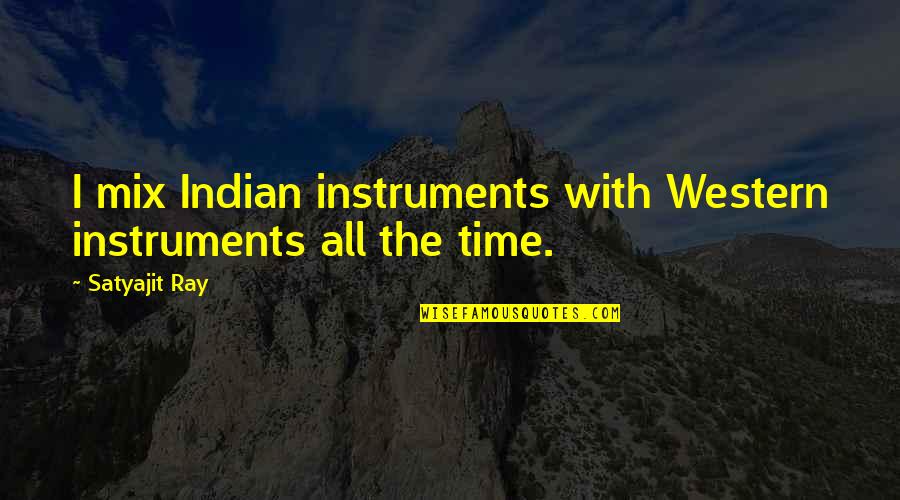 Litotes Define Quotes By Satyajit Ray: I mix Indian instruments with Western instruments all