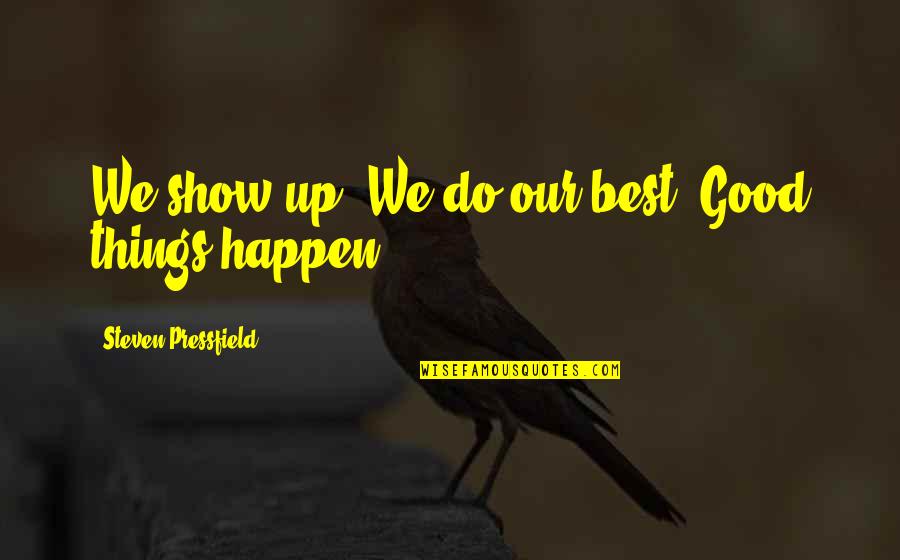 Litotes Examples Churchill Quotes By Steven Pressfield: We show up. We do our best. Good