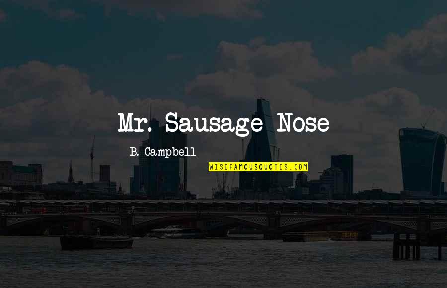 Litovchenko M Quotes By B. Campbell: Mr. Sausage Nose