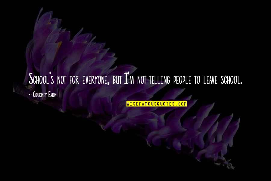 Litovchenko M Quotes By Courtney Eaton: School's not for everyone, but I'm not telling