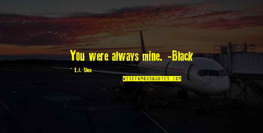 Lit'rally Quotes By L.J. Shen: You were always mine. -Black