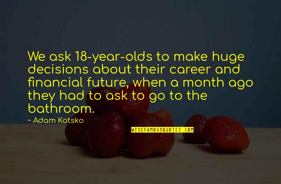 Litras Obituary Quotes By Adam Kotsko: We ask 18-year-olds to make huge decisions about