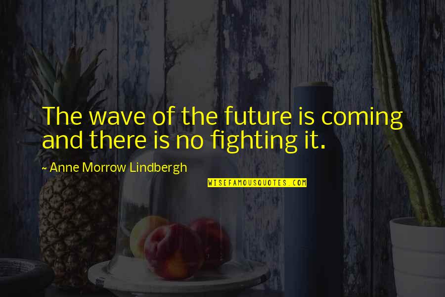Litras Obituary Quotes By Anne Morrow Lindbergh: The wave of the future is coming and
