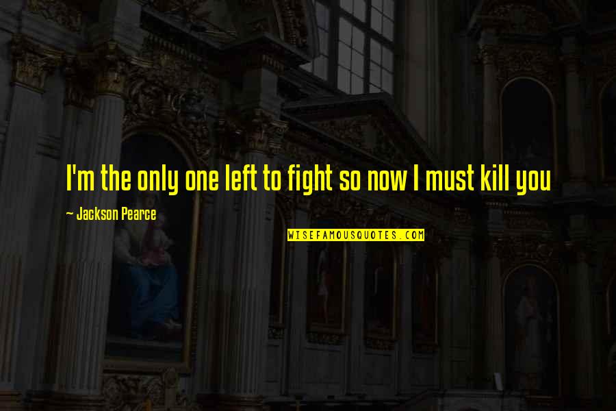 Litras Obituary Quotes By Jackson Pearce: I'm the only one left to fight so