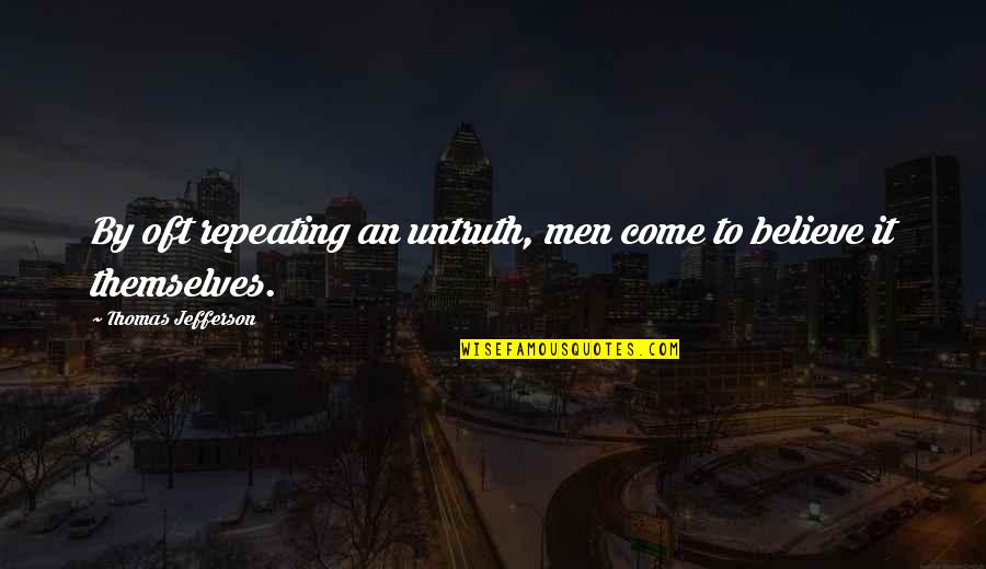 Litras Vikipedija Quotes By Thomas Jefferson: By oft repeating an untruth, men come to Litras Vikipedija Quotes By Thomas Jefferson: By oft repeating an untruth, men come to
