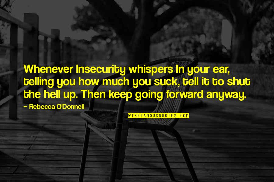 Litrastudio Quotes By Rebecca O'Donnell: Whenever Insecurity whispers In your ear, telling you Litrastudio Quotes By Rebecca O'Donnell: Whenever Insecurity whispers In your ear, telling you