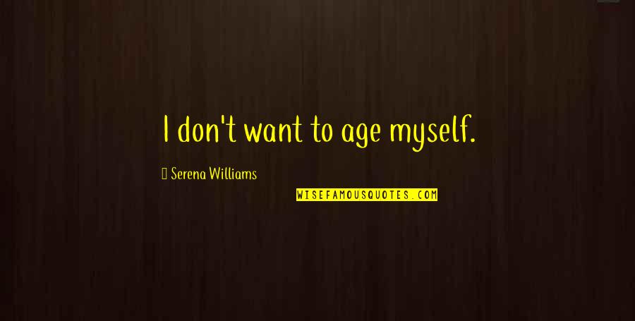 Litratorch Quotes By Serena Williams: I don't want to age myself. Litratorch Quotes By Serena Williams: I don't want to age myself.