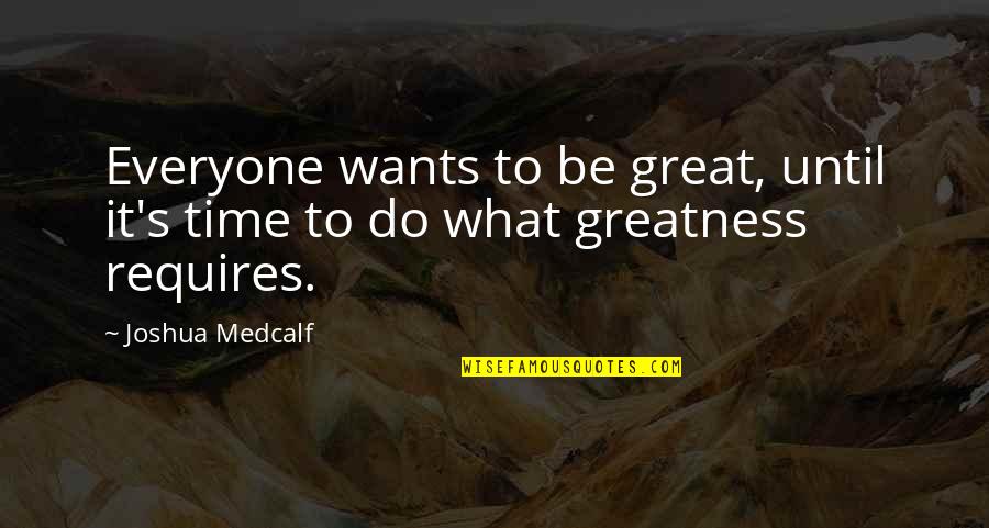 Litre To Ml Quotes By Joshua Medcalf: Everyone wants to be great, until it's time