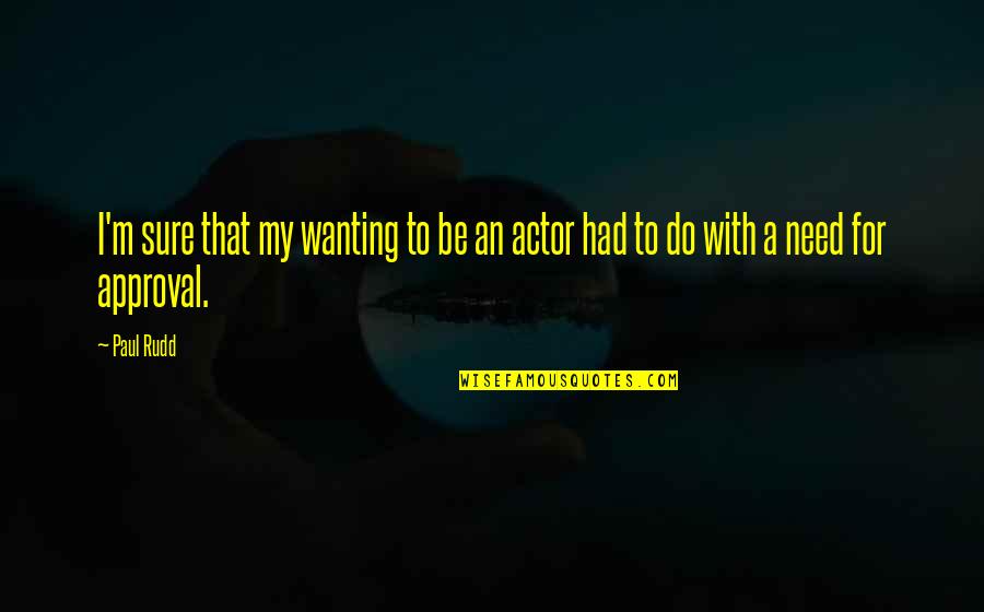 Litri Dhe Quotes By Paul Rudd: I'm sure that my wanting to be an