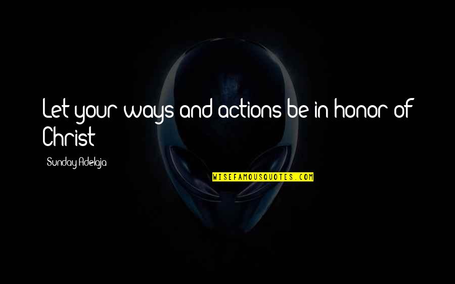 Litri U Quotes By Sunday Adelaja: Let your ways and actions be in honor Litri U Quotes By Sunday Adelaja: Let your ways and actions be in honor