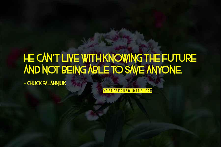 Litrialservices Quotes By Chuck Palahniuk: He can't live with knowing the future and Litrialservices Quotes By Chuck Palahniuk: He can't live with knowing the future and