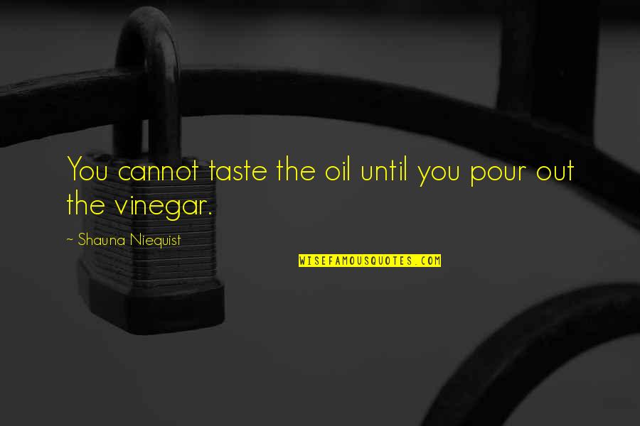 Litring Quotes By Shauna Niequist: You cannot taste the oil until you pour