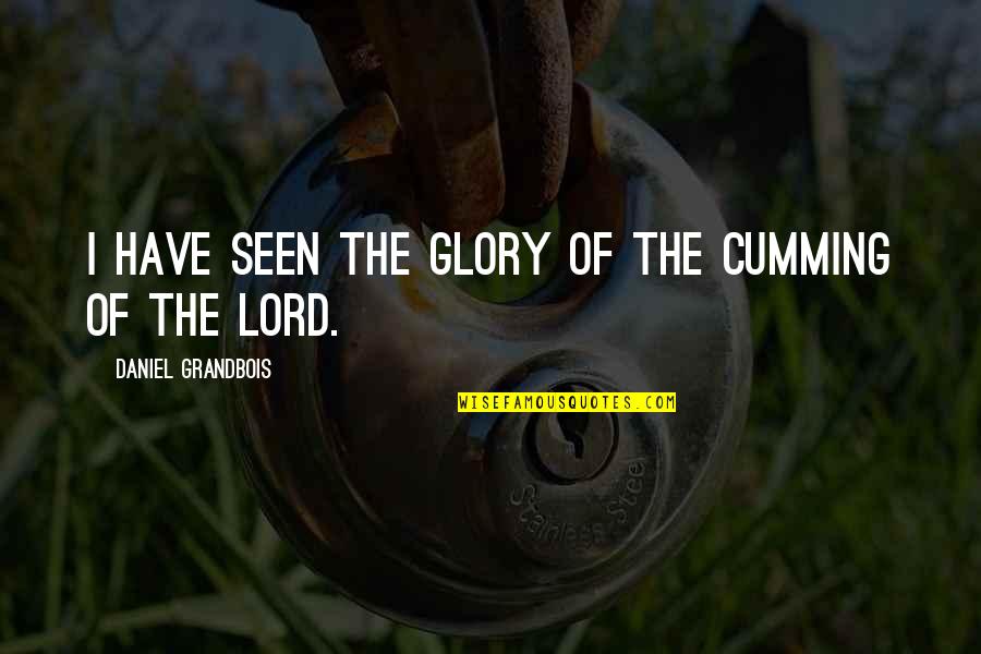 Litros A Onzas Quotes By Daniel Grandbois: I have seen the glory of the cumming Litros A Onzas Quotes By Daniel Grandbois: I have seen the glory of the cumming