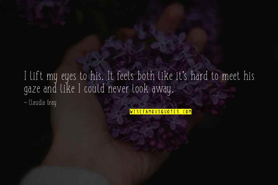 Litsa Dremousis Quotes By Claudia Gray: I lift my eyes to his. It feels