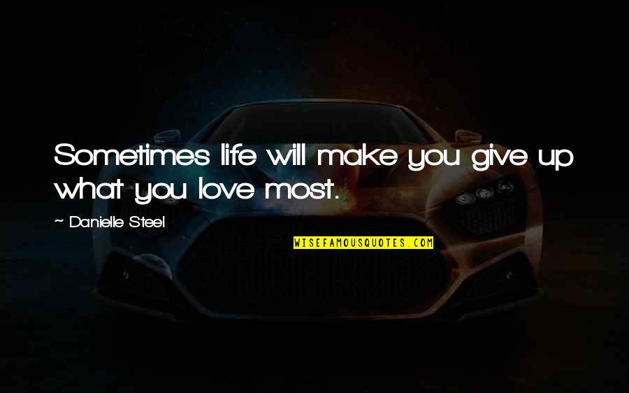 Litson Paksiw Quotes By Danielle Steel: Sometimes life will make you give up what