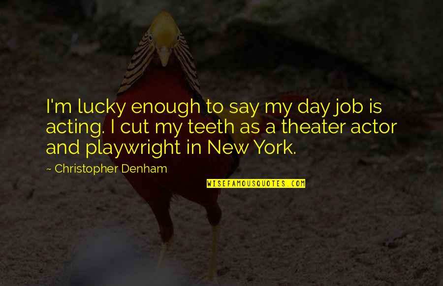 Litt Quotes By Christopher Denham: I'm lucky enough to say my day job Litt Quotes By Christopher Denham: I'm lucky enough to say my day job