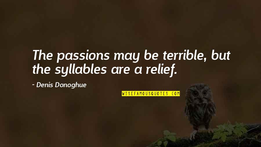 Litt Quotes By Denis Donoghue: The passions may be terrible, but the syllables Litt Quotes By Denis Donoghue: The passions may be terrible, but the syllables