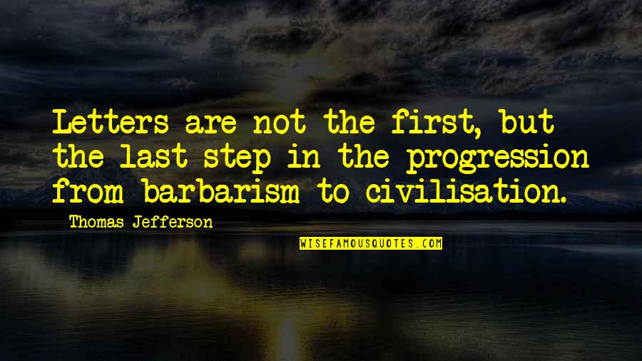 Litt Quotes By Thomas Jefferson: Letters are not the first, but the last Litt Quotes By Thomas Jefferson: Letters are not the first, but the last