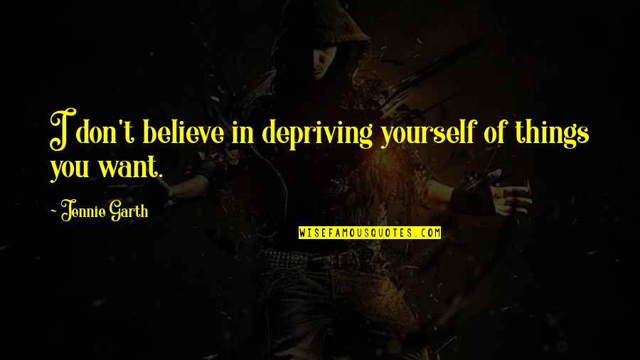 Litt Rature D Finition Quotes By Jennie Garth: I don't believe in depriving yourself of things