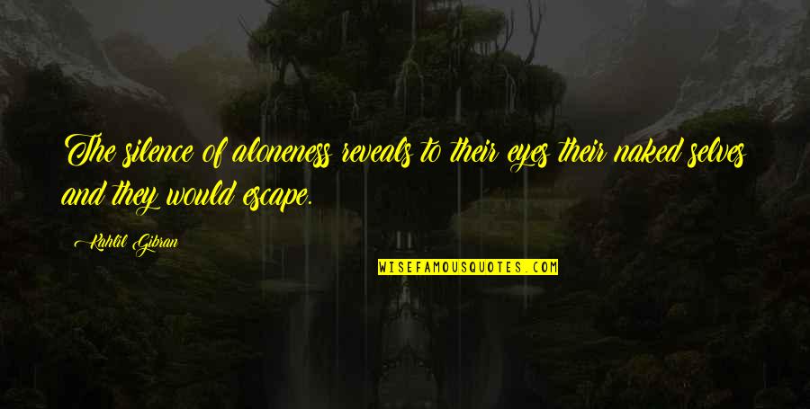 Litt Rature Engag E Quotes By Kahlil Gibran: The silence of aloneness reveals to their eyes