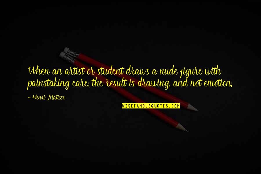 Litt Rature Qu B Coise Quotes By Henri Matisse: When an artist or student draws a nude Litt Rature Qu B Coise Quotes By Henri Matisse: When an artist or student draws a nude