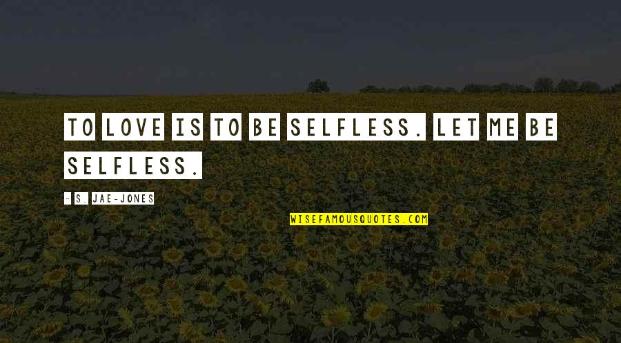 Litt Rature Qu B Coise Quotes By S. Jae-Jones: To love is to be selfless. Let me Litt Rature Qu B Coise Quotes By S. Jae-Jones: To love is to be selfless. Let me