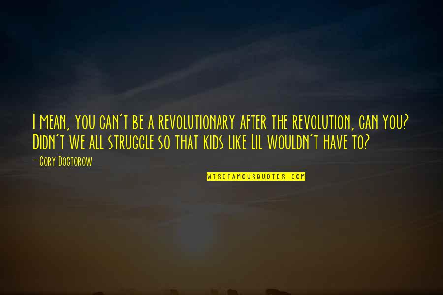 Littan Quotes By Cory Doctorow: I mean, you can't be a revolutionary after