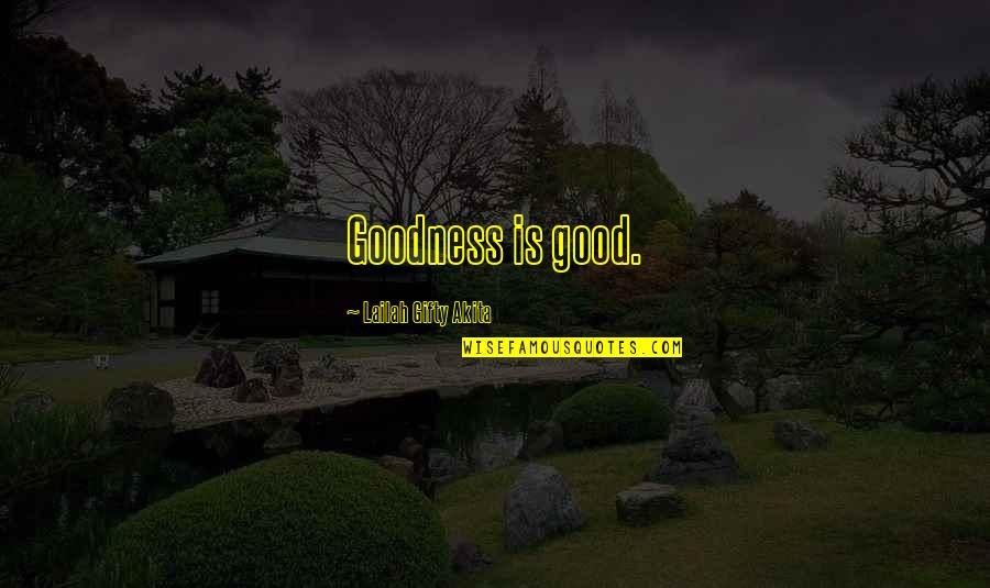 Littan Quotes By Lailah Gifty Akita: Goodness is good.