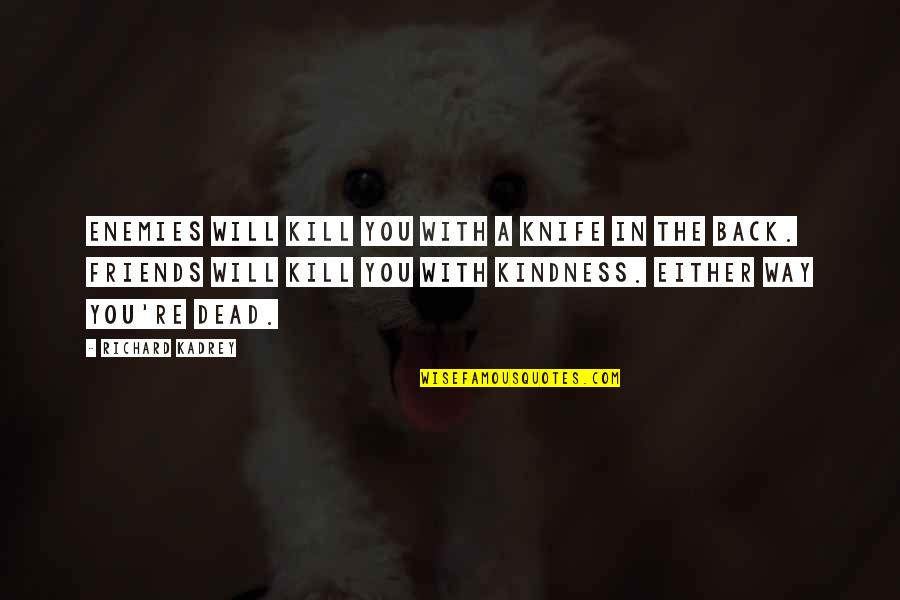 Litteer Enterprises Quotes By Richard Kadrey: Enemies will kill you with a knife in Litteer Enterprises Quotes By Richard Kadrey: Enemies will kill you with a knife in