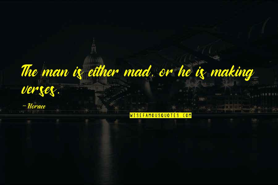 Littel Quotes By Horace: The man is either mad, or he is