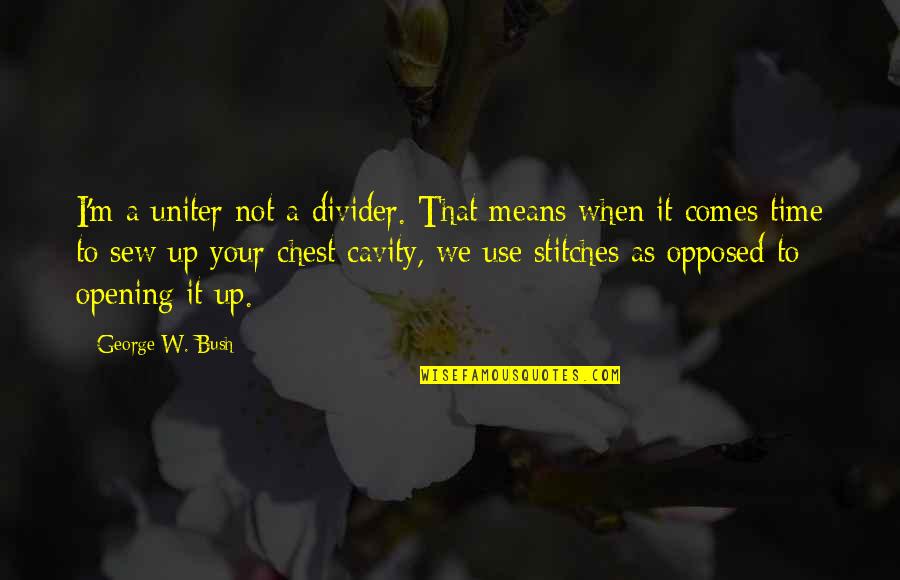 Litten Quotes By George W. Bush: I'm a uniter not a divider. That means