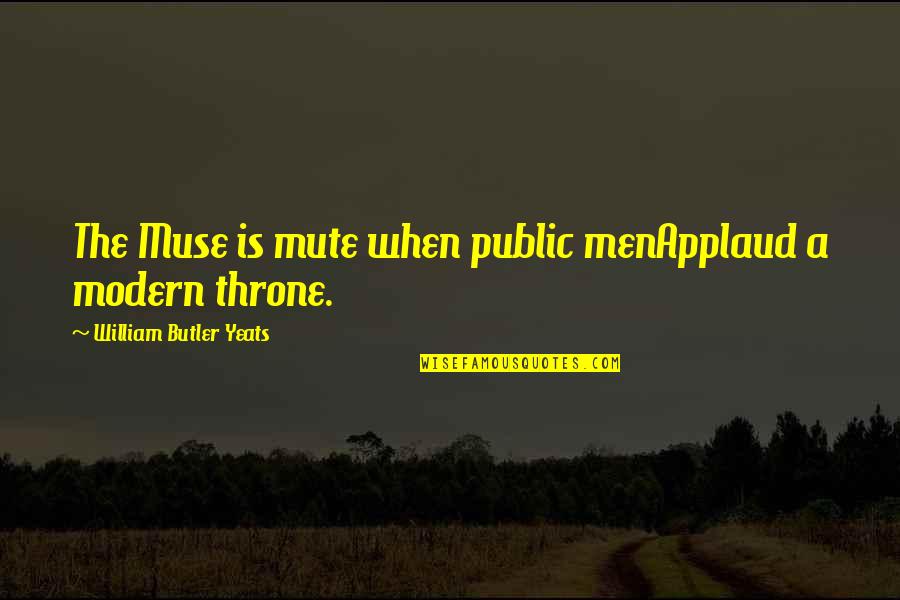 Litten Quotes By William Butler Yeats: The Muse is mute when public menApplaud a