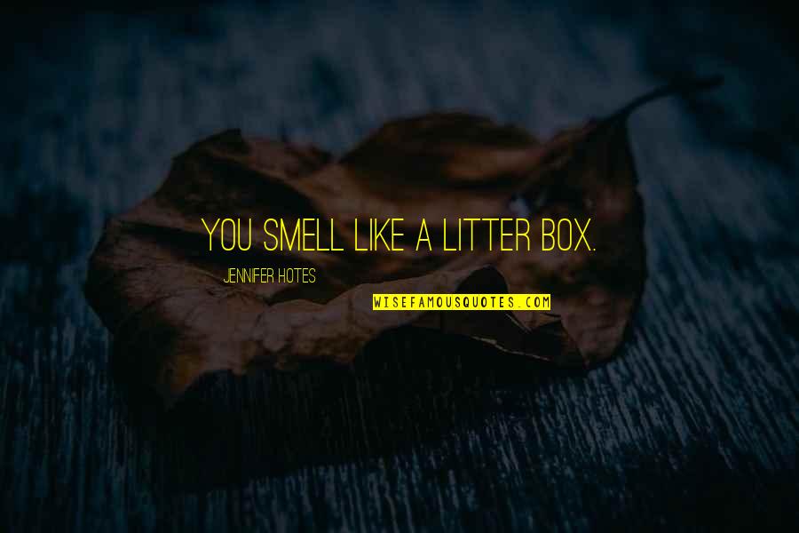 Litter Box Quotes By Jennifer Hotes: You smell like a litter box.