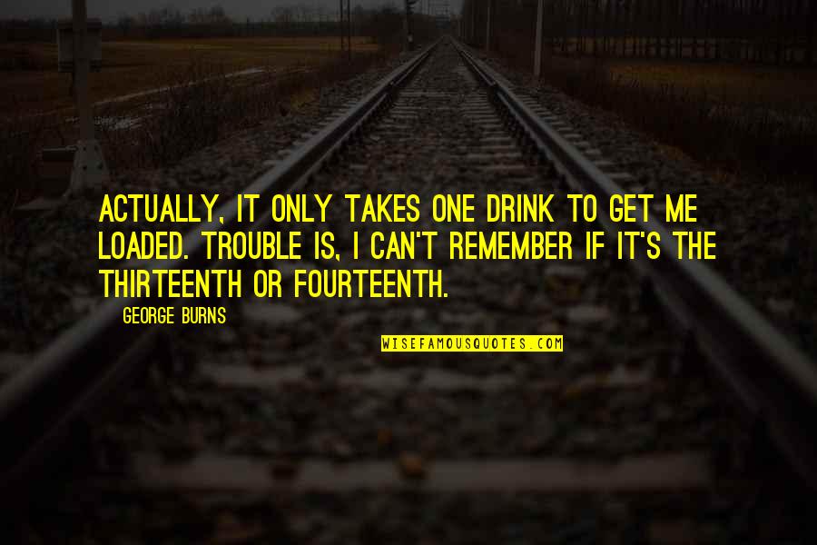 Litter Boxes Quotes By George Burns: Actually, it only takes one drink to get Litter Boxes Quotes By George Burns: Actually, it only takes one drink to get
