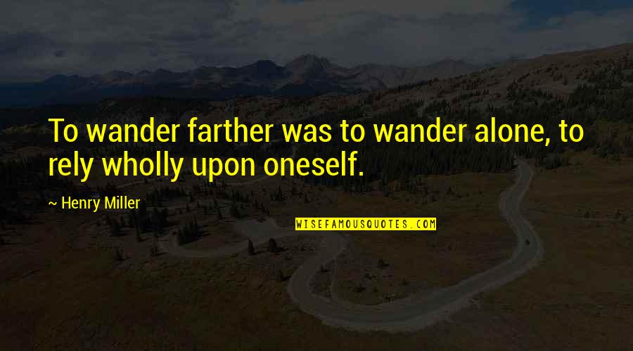 Litter Boxes Quotes By Henry Miller: To wander farther was to wander alone, to