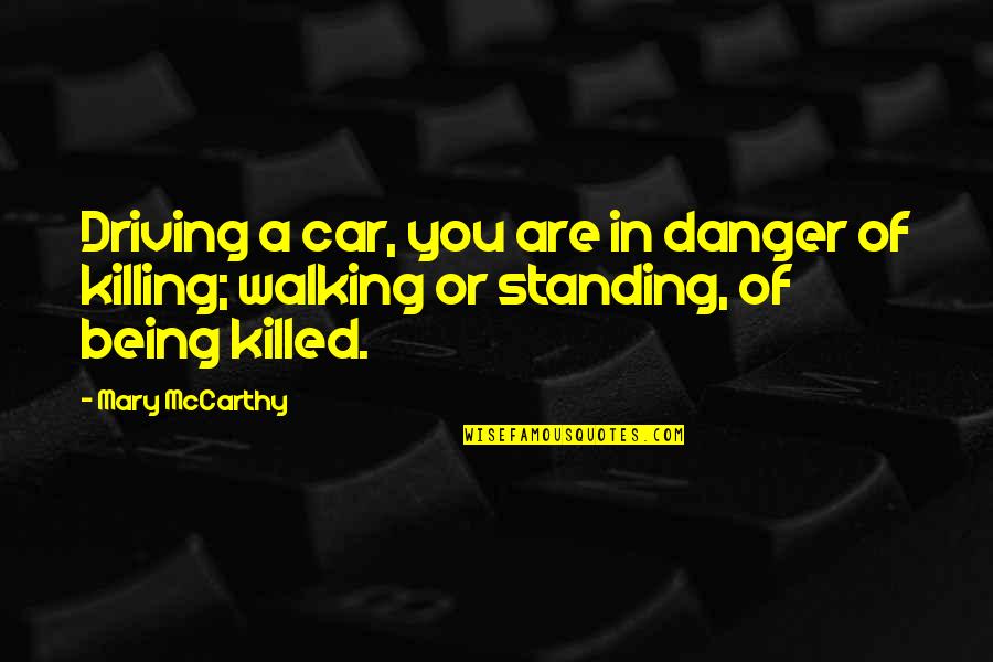 Litter Bugs Quotes By Mary McCarthy: Driving a car, you are in danger of