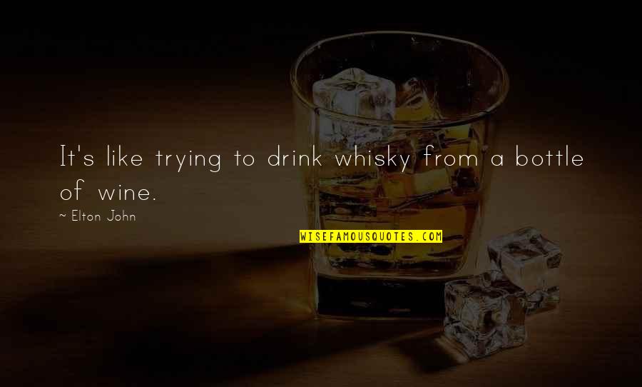 Littera Quotes By Elton John: It's like trying to drink whisky from a