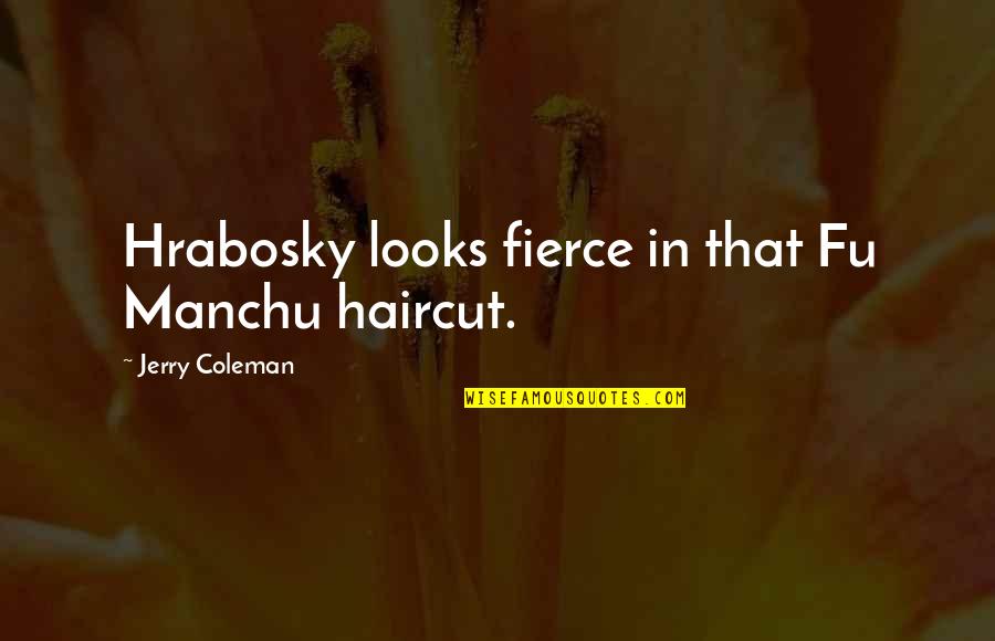 Litterateur Productions Quotes By Jerry Coleman: Hrabosky looks fierce in that Fu Manchu haircut.