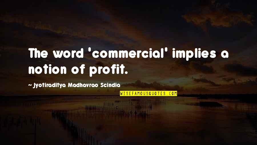 Litteratur Quotes By Jyotiraditya Madhavrao Scindia: The word 'commercial' implies a notion of profit.