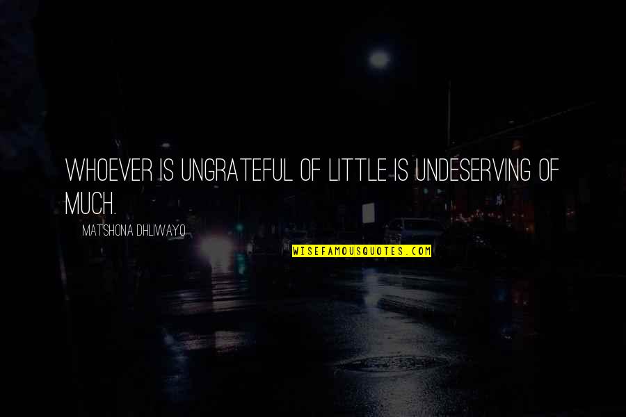Litteraturliste Quotes By Matshona Dhliwayo: Whoever is ungrateful of little is undeserving of