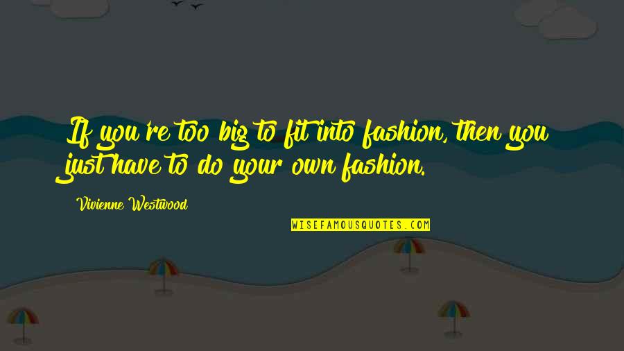 Litterbug Crossword Quotes By Vivienne Westwood: If you're too big to fit into fashion, Litterbug Crossword Quotes By Vivienne Westwood: If you're too big to fit into fashion,