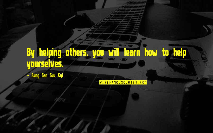 Litterbugs Quotes By Aung San Suu Kyi: By helping others, you will learn how to