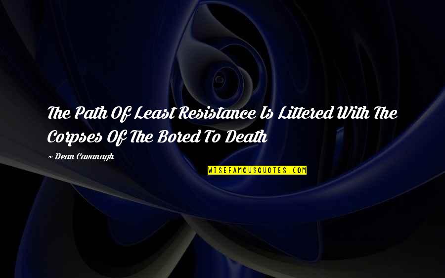 Littered Quotes By Dean Cavanagh: The Path Of Least Resistance Is Littered With