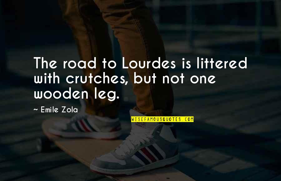 Littered Quotes By Emile Zola: The road to Lourdes is littered with crutches,