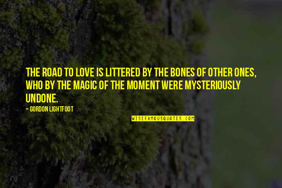 Littered Quotes By Gordon Lightfoot: The road to love is littered by the Littered Quotes By Gordon Lightfoot: The road to love is littered by the