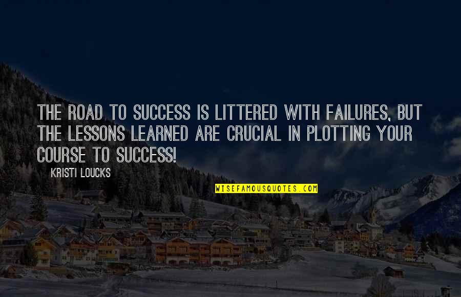 Littered Quotes By Kristi Loucks: The road to success is littered with failures,