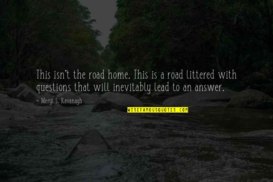 Littered Quotes By Meryl S. Kavanagh: This isn't the road home. This is a