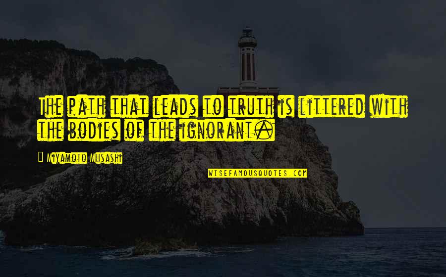 Littered Quotes By Miyamoto Musashi: The path that leads to truth is littered Littered Quotes By Miyamoto Musashi: The path that leads to truth is littered