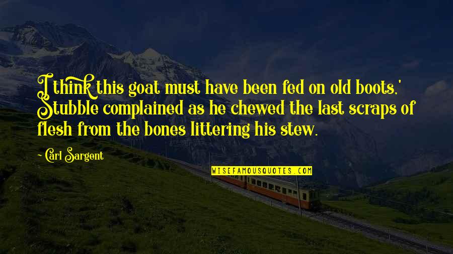 Littering Quotes By Carl Sargent: I think this goat must have been fed Littering Quotes By Carl Sargent: I think this goat must have been fed